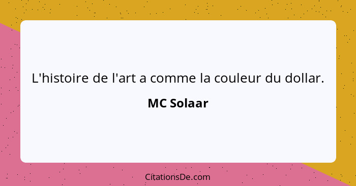 L'histoire de l'art a comme la couleur du dollar.... - MC Solaar