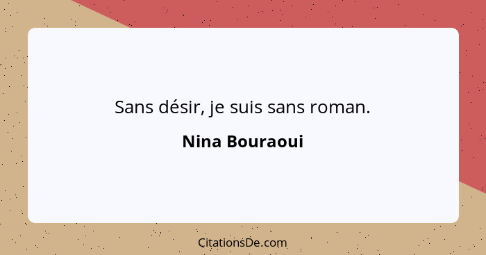 Sans désir, je suis sans roman.... - Nina Bouraoui