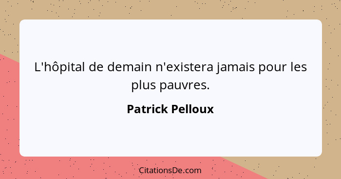 L'hôpital de demain n'existera jamais pour les plus pauvres.... - Patrick Pelloux