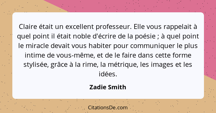 Claire était un excellent professeur. Elle vous rappelait à quel point il était noble d'écrire de la poésie ; à quel point le mirac... - Zadie Smith