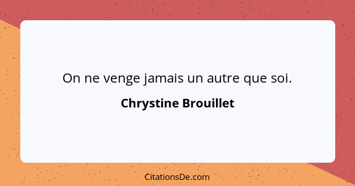 On ne venge jamais un autre que soi.... - Chrystine Brouillet