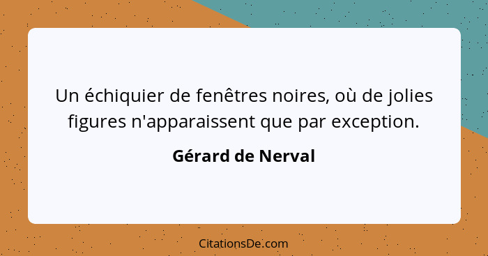 Un échiquier de fenêtres noires, où de jolies figures n'apparaissent que par exception.... - Gérard de Nerval