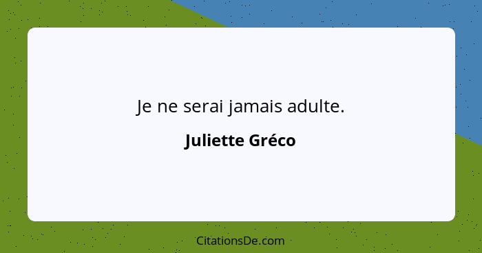 Je ne serai jamais adulte.... - Juliette Gréco