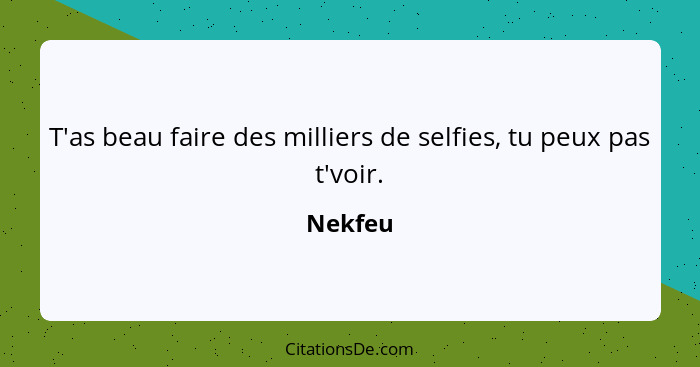 T'as beau faire des milliers de selfies, tu peux pas t'voir.... - Nekfeu