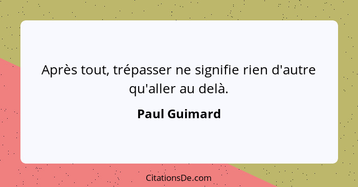 Après tout, trépasser ne signifie rien d'autre qu'aller au delà.... - Paul Guimard