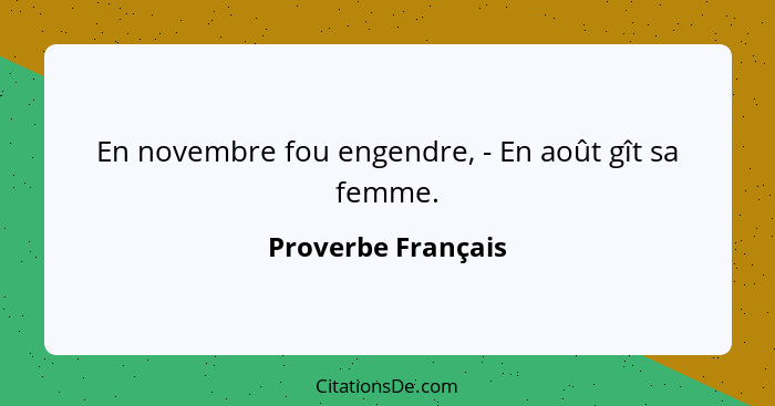 En novembre fou engendre, - En août gît sa femme.... - Proverbe Français