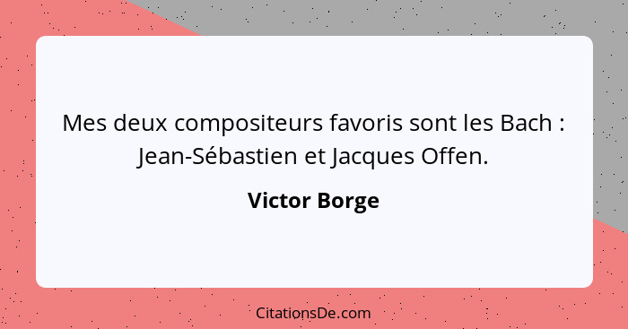 Mes deux compositeurs favoris sont les Bach : Jean-Sébastien et Jacques Offen.... - Victor Borge