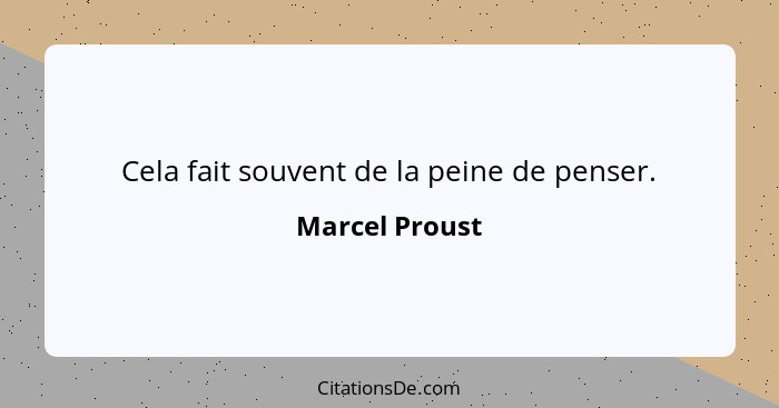 Cela fait souvent de la peine de penser.... - Marcel Proust