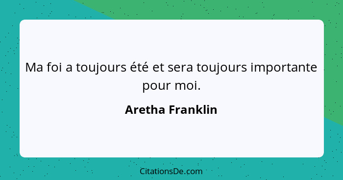 Ma foi a toujours été et sera toujours importante pour moi.... - Aretha Franklin