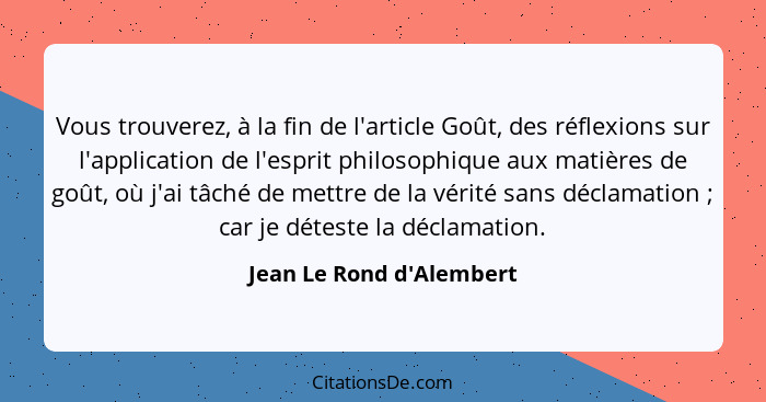 Vous trouverez, à la fin de l'article Goût, des réflexions sur l'application de l'esprit philosophique aux matières de g... - Jean Le Rond d'Alembert