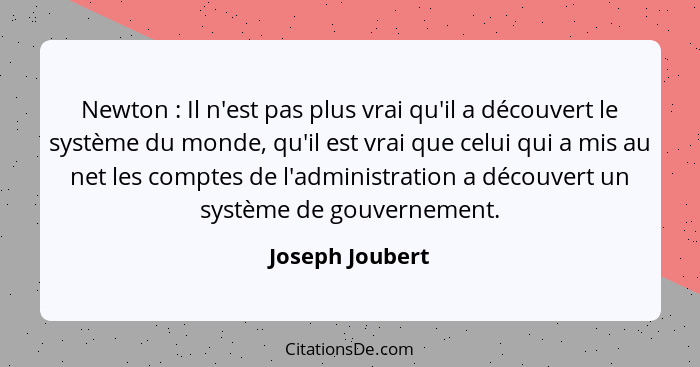 Newton : Il n'est pas plus vrai qu'il a découvert le système du monde, qu'il est vrai que celui qui a mis au net les comptes de... - Joseph Joubert