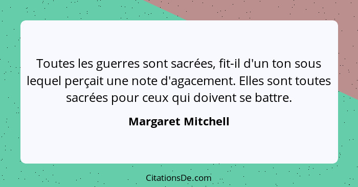 Toutes les guerres sont sacrées, fit-il d'un ton sous lequel perçait une note d'agacement. Elles sont toutes sacrées pour ceux qui... - Margaret Mitchell