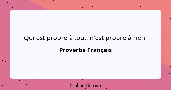 Qui est propre à tout, n'est propre à rien.... - Proverbe Français