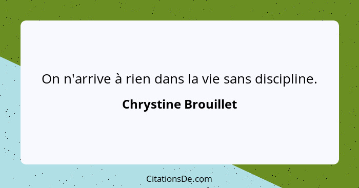 On n'arrive à rien dans la vie sans discipline.... - Chrystine Brouillet