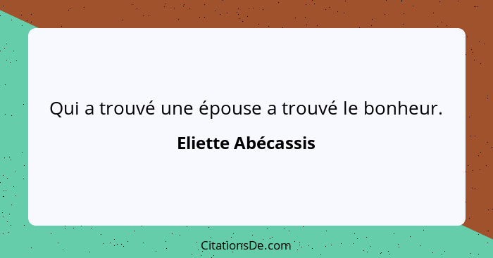 Qui a trouvé une épouse a trouvé le bonheur.... - Eliette Abécassis