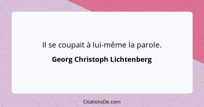 Il se coupait à lui-même la parole.... - Georg Christoph Lichtenberg