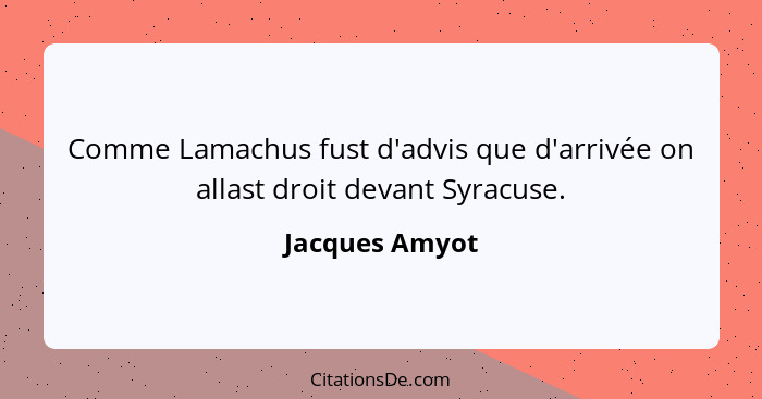 Comme Lamachus fust d'advis que d'arrivée on allast droit devant Syracuse.... - Jacques Amyot