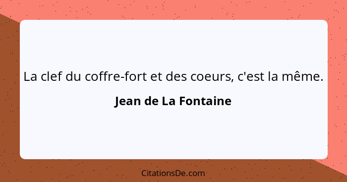 La clef du coffre-fort et des coeurs, c'est la même.... - Jean de La Fontaine