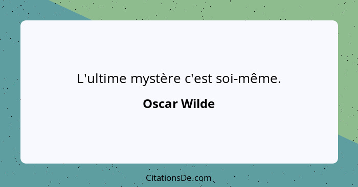 L'ultime mystère c'est soi-même.... - Oscar Wilde