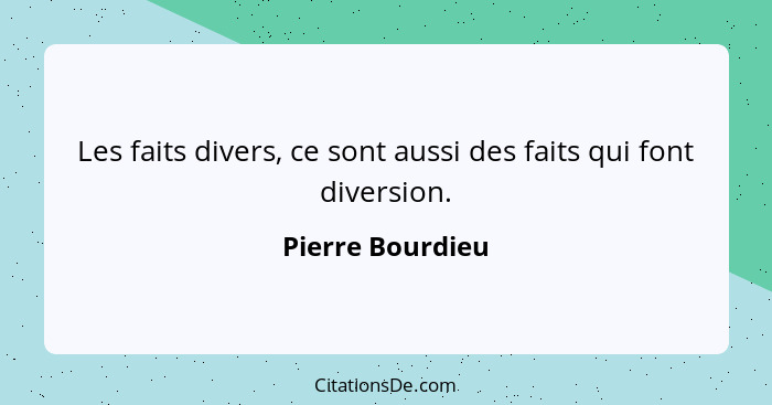 Les faits divers, ce sont aussi des faits qui font diversion.... - Pierre Bourdieu