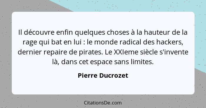 Il découvre enfin quelques choses à la hauteur de la rage qui bat en lui : le monde radical des hackers, dernier repaire de pir... - Pierre Ducrozet