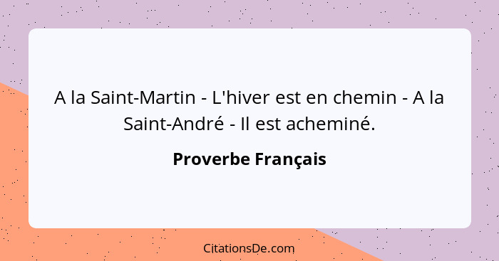 A la Saint-Martin - L'hiver est en chemin - A la Saint-André - Il est acheminé.... - Proverbe Français