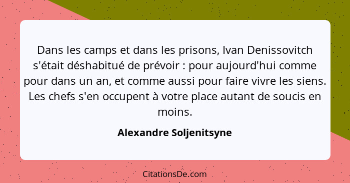 Dans les camps et dans les prisons, Ivan Denissovitch s'était déshabitué de prévoir : pour aujourd'hui comme pour dans u... - Alexandre Soljenitsyne