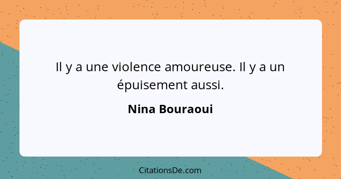 Il y a une violence amoureuse. Il y a un épuisement aussi.... - Nina Bouraoui