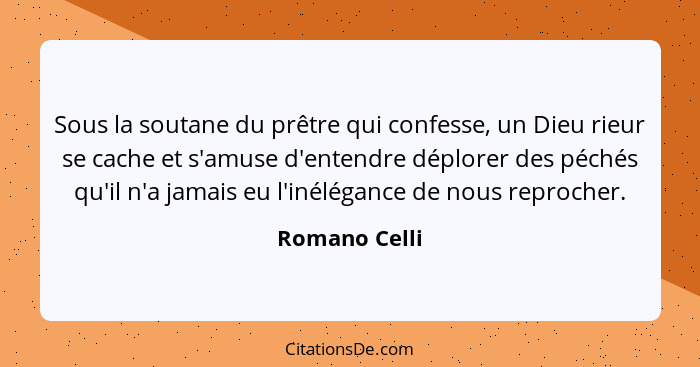 Sous la soutane du prêtre qui confesse, un Dieu rieur se cache et s'amuse d'entendre déplorer des péchés qu'il n'a jamais eu l'inélégan... - Romano Celli