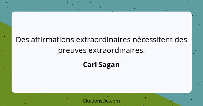 Des affirmations extraordinaires nécessitent des preuves extraordinaires.... - Carl Sagan