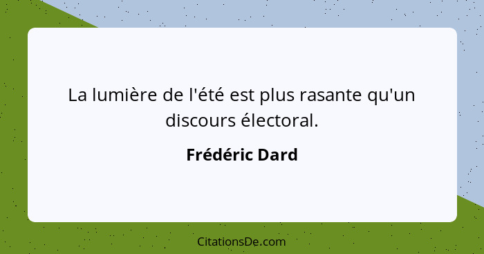 La lumière de l'été est plus rasante qu'un discours électoral.... - Frédéric Dard