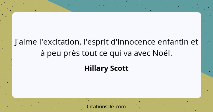 J'aime l'excitation, l'esprit d'innocence enfantin et à peu près tout ce qui va avec Noël.... - Hillary Scott