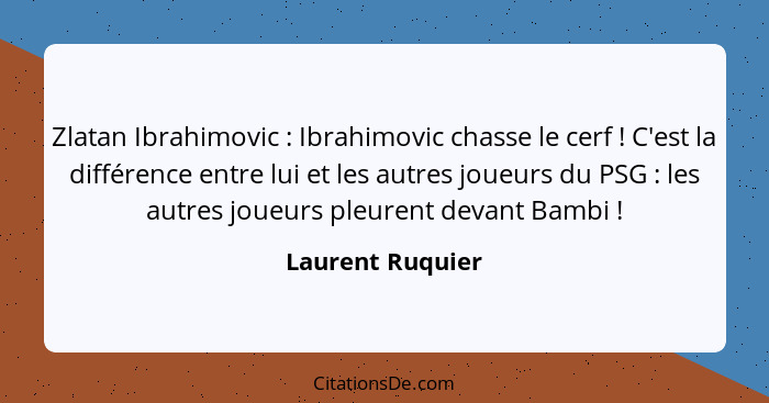 Zlatan Ibrahimovic : Ibrahimovic chasse le cerf ! C'est la différence entre lui et les autres joueurs du PSG : les au... - Laurent Ruquier