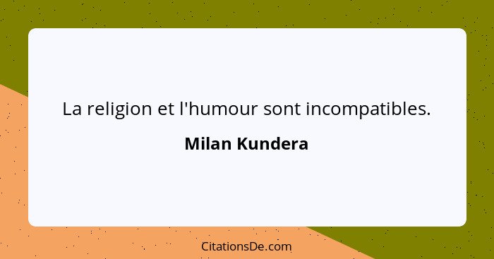 La religion et l'humour sont incompatibles.... - Milan Kundera