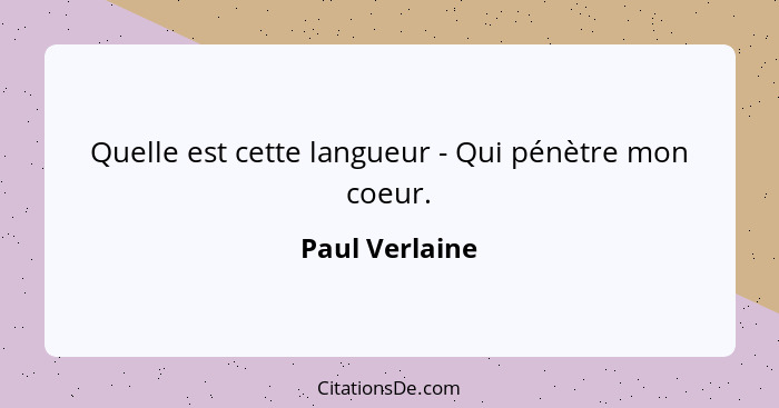 Quelle est cette langueur - Qui pénètre mon coeur.... - Paul Verlaine