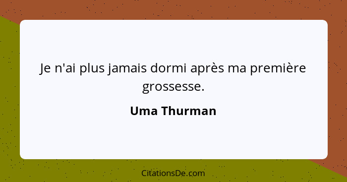 Je n'ai plus jamais dormi après ma première grossesse.... - Uma Thurman