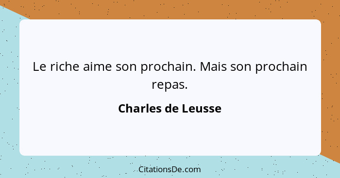 Le riche aime son prochain. Mais son prochain repas.... - Charles de Leusse