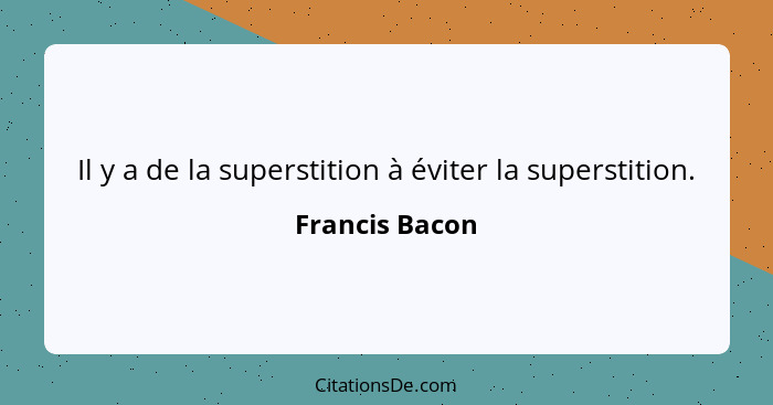 Il y a de la superstition à éviter la superstition.... - Francis Bacon