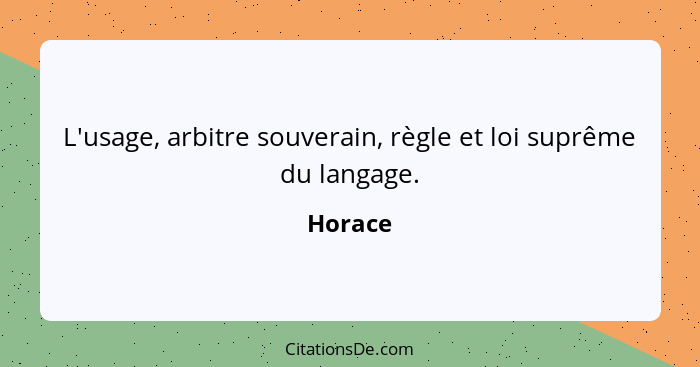 L'usage, arbitre souverain, règle et loi suprême du langage.... - Horace