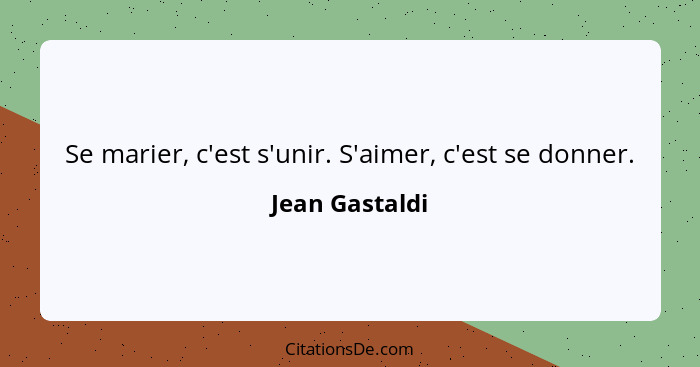 Se marier, c'est s'unir. S'aimer, c'est se donner.... - Jean Gastaldi