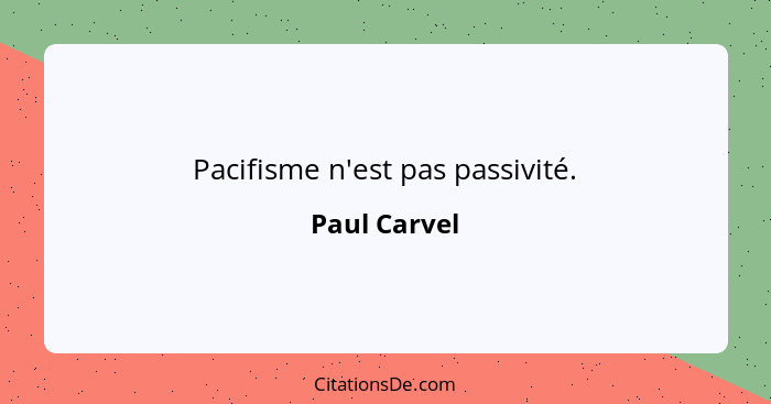 Pacifisme n'est pas passivité.... - Paul Carvel