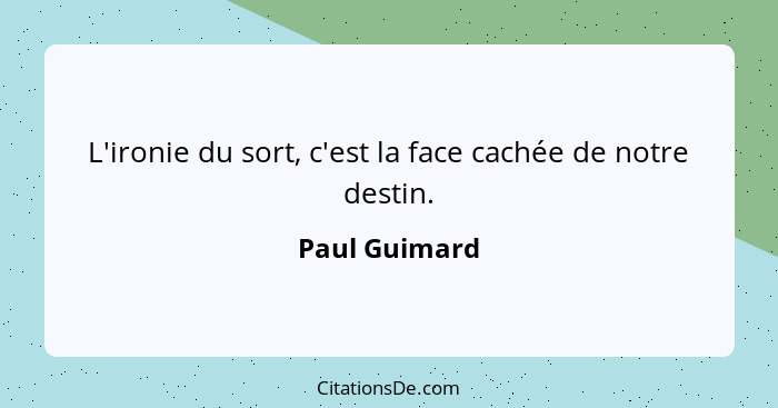 L'ironie du sort, c'est la face cachée de notre destin.... - Paul Guimard