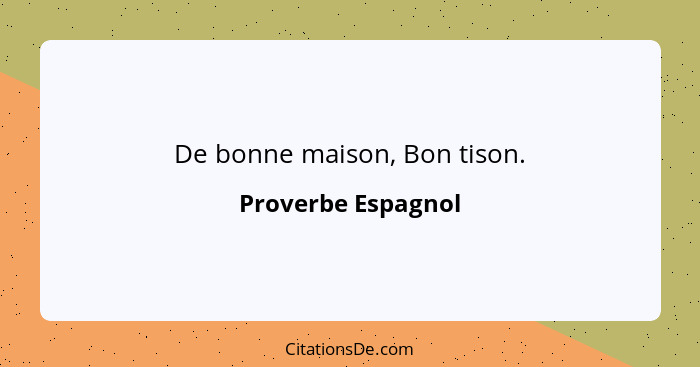 De bonne maison, Bon tison.... - Proverbe Espagnol