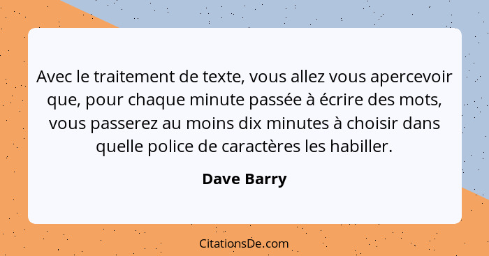 Avec le traitement de texte, vous allez vous apercevoir que, pour chaque minute passée à écrire des mots, vous passerez au moins dix minu... - Dave Barry