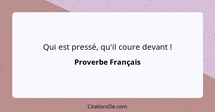 Qui est pressé, qu'il coure devant !... - Proverbe Français