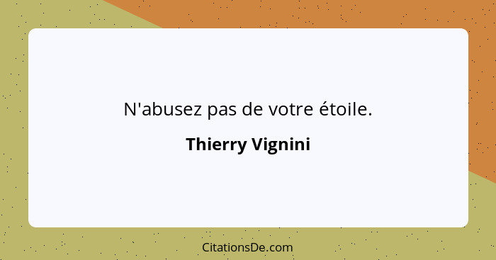 N'abusez pas de votre étoile.... - Thierry Vignini