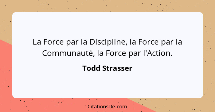 La Force par la Discipline, la Force par la Communauté, la Force par l'Action.... - Todd Strasser