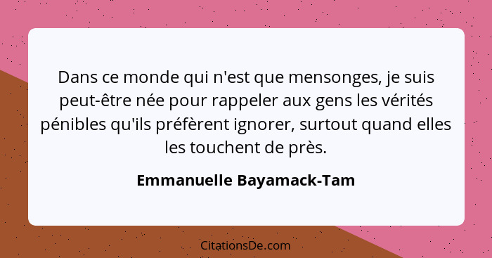 Dans ce monde qui n'est que mensonges, je suis peut-être née pour rappeler aux gens les vérités pénibles qu'ils préfèrent ig... - Emmanuelle Bayamack-Tam