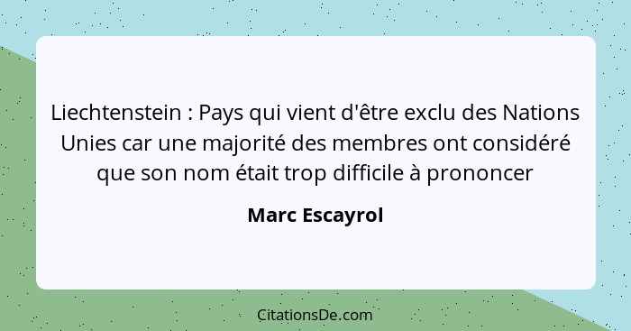 Liechtenstein : Pays qui vient d'être exclu des Nations Unies car une majorité des membres ont considéré que son nom était trop d... - Marc Escayrol