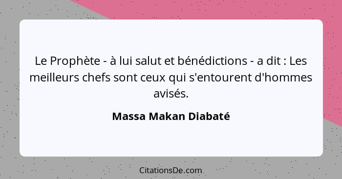 Le Prophète - à lui salut et bénédictions - a dit : Les meilleurs chefs sont ceux qui s'entourent d'hommes avisés.... - Massa Makan Diabaté